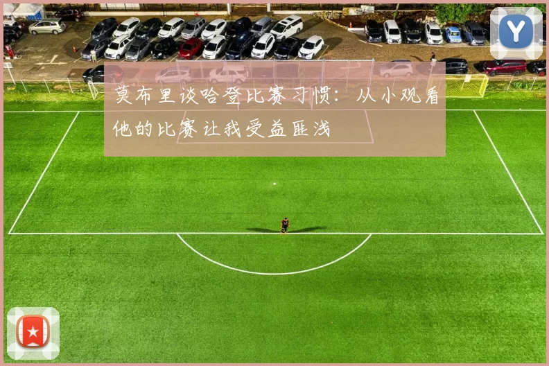 莫布里谈哈登比赛习惯：从小观看他的比赛让我受益匪浅
