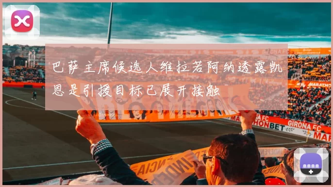 巴萨主席候选人维拉若阿纳透露凯恩是引援目标已展开接触