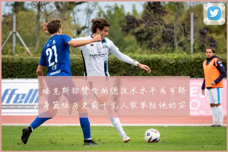 福克斯称赞伦纳德技术水平或可跻身篮坛历史前十无人敢单防他的实力